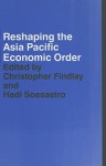 Reshaping the Asia Pacific Economic Order (Pacific Trade and Development Conference//(Papers)) - Hadi Soesastro