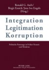 Integration - Legitimation - Korruption Integration - Legitimation - Corruption: Politische Patronage in Frueher Neuzeit Und Moderne Political Patronage in Early Modern and Modern History - Ronald G Asch, Birgit Emich, Jens Ivo Engels