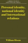 Personal Identity, National Identity and International Relations - William Bloom, Steven Smith, Chris Brown, Joseph Grieco, A.J.R. Groom, Thomas Biersteker, Phil Cerny