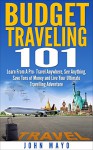 Budget Traveling 101: Learn From A Pro- Travel Anywhere, See Anything, Save Tons of Money and Live Your Ultimate Travelling Adventure. (Budget Traveling- Save Money- See The World) - John Mayo, Tejasvit Kaur