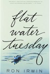 Flat Water Tuesday: A Novel - Ron Irwin