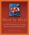 Meal by Meal: 365 Daily Meditations for Finding Balance Through Mindful Eating - Donald Altman