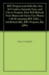 DIY Projects and Gifts Box Set: 43 Creative, Insanely Easy, and Clever Projects That Will Refresh Your Home and Saves You Money + 20 20 Amazing DIY Gifts ... Girlfriend (Diy, DIY Projects, Diy gifts) - Jesse Crawford, Jay Gross