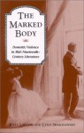 Marked Body the: Domestic Violence in Mid-Nineteenth-Century Literature - Kate Lawson, Lynn Shakinovsky