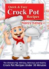 Quick & Easy Crock Pot Recipes: Top 100 Easy, Delicious, and Healthy Crock Pot Recipes Under 30 Minutes (Crockpot, Crockpot Recipes, Easy Recipe Meals,) - Nancy Kelsey