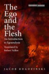 The Ego and the Flesh: An Introduction to Egoanalysis - Jacob Rogozinski, Robert Vallier