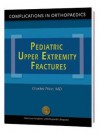 Pediatric Upper Extremity Fractures (Complications in Orthopaedics Series) - Charles Price, John Flynn, Kenneth Noonan, Peter Waters