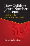 How Children Learn Number Concepts: A Guide to the Critical Learning Phases - Kathy Richardson