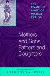 Mothers and Sons, Fathers and Daughters: The Byzantine Family of Michael Psellos - Anthony Kaldellis