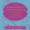 The Heroine's Bookshelf: Life Lessons, from Jane Austen to Laura Ingalls Wilder - Erin Blakemore, Tavia Gilbert