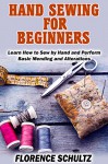 Hand Sewing for Beginners: Learn How to Sew by Hand and Perform Basic Mending and Alterations - Florence Schultz