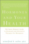 Hormones and Your Health: The Smart Woman's Guide to Hormonal and Alternative Therapies for Menopause - Winnifred Cutler