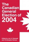 The Canadian General Election of 2004 - Pammett Jon H., Christopher Dornan