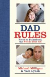 Dad Rules: Notes on Fatherhood, the World's Best Job - Michael Milligan, Tom Lynch