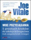 Moc Przyciągania. 5 prostych kroków do zdobycia bogactwa "lub czegokolwiek innego" - Joe Vitale