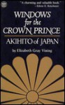 Windows for the Crown Prince: Akihito of Japan - Elizabeth Gray Vining