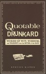 The Quotable Drunkard: Words of Wit, Wisdom, and Philosophy from the Bottom of the Glass - Steven Kates