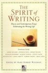 The Spirit of Writing: Classic and Contemporary Essays Celebrating the Writing Life - Mark Robert Waldman