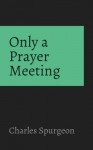 Only a Prayer Meeting - Charles Spurgeon