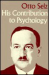 Otto Selz: His Contribution to Psychology - Nico H. Frijda