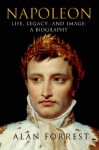 Napoleon: Life, Legacy, and Image: A Biography - Alan Forrest
