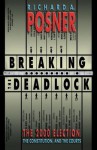 Breaking the Deadlock: The 2000 Election, the Constitution, and the Courts - Richard A. Posner