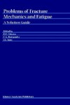 Problems of Fracture Mechanics and Fatigue: A Solution Guide - Emmanuel E. Gdoutos, C.A. Rodopoulos, J.R. Yates