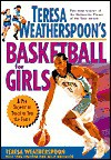 Teresa Weatherspoon's Basketball for Girls: A Pro Superstar Teaches You the Game - Teresa Weatherspoon, Tara Sullivan