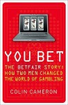 You Bet: The Betfair Story And How Two Men Changed The World Of Gambling - Colin Cameron