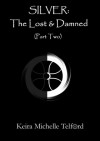 SILVER: The Lost & Damned (Part Two) - Keira Michelle Telford