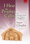 I Hear the Prophet Callin': The Christmas Story from Prophecy to Fulfillment - Pepper Choplin