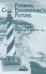 Forming Civil Engineering's Future: 1999 National Civil Engineering Education Congress: October 16-20, 1999, Charlotte, North Carolina - Jerry R. Rogers