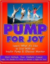 Pump For Joy: Learn What it's Like to Live With an Insulin Pump and Glucose Monitor - Kent Nichols