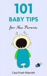 101 Baby Tips for New Parents - Cara Frost-Sharratt