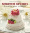 Gourmet Crochet: 20 Gourmet Treats To Make From The Amigurumi Patisserie - Christen Haden, Rosy Sala