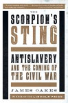 The Scorpion's Sting: Antislavery and the Coming of the Civil War - James Oakes