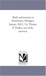 Battle and massacre at Frenchtown, Michigan, January, 1813 / by Thomas P. Dudley, one of the survivors. - Michigan Historical Reprint Series