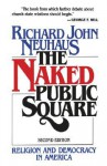 The Naked Public Square: Religion and Democracy in America - Richard John Neuhaus