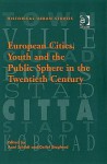 European Cities, Youth and the Public Sphere in the Twentieth Century - Axel Schildt