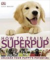 How to Train a Superpuppy. Gwen Bailey - Gwen Bailey