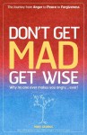 Dont Get Mad Get Wise: Why no one ever makes you angry! - Mike George