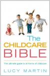 The Childcare Bible: The ultimate guide to all forms of childcare: nannies, maternity nurses, au pairs, nurseries, childminders, relatives and babysitters - Lucy Prete Martin