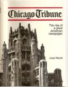 Chicago Tribune: The Rise Of A Great American Newspaper - Lloyd Wendt