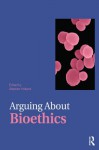Arguing About Bioethics (Arguing About Philosophy) - Stephen Holland