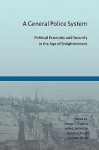 A General Police System: Political Economy and Security in the Age of Enlightenment - George S Rigakos, Joshua Johnson, John L McMullan