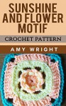 Sunshine And Flowers Motif: Crochet Pattern - Amy Wright