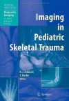 Imaging in Pediatric Skeletal Trauma: Techniques and Applications (Medical Radiology / Diagnostic Imaging) - Karl J. Johnson, E. Bache, A.L. Baert