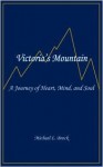 Victoria's Mountain: A Journey of Heart, Mind, and Soul - Michael L. Brock