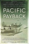 Pacific Payback: The Carrier Aviators Who Avenged Pearl Harbor at the Battle of Midway - Stephen L. Moore