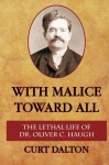 With Malice Toward All: The Lethal Life of Dr. Oliver C. Haugh - Curt Dalton